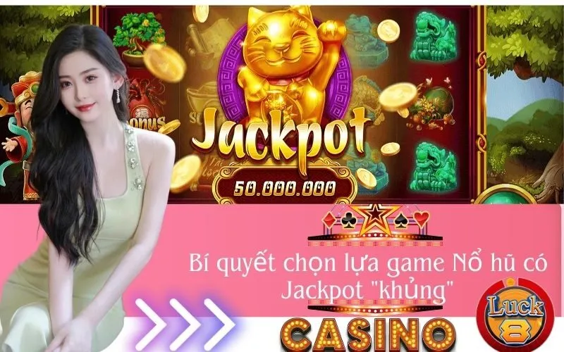 Bí quyết chọn lựa game Nổ hũ có Jackpot "khủng"
