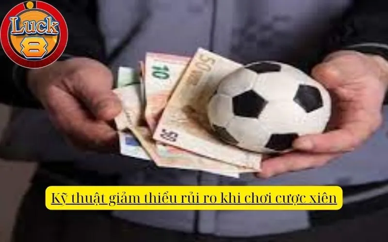 Kỹ thuật giảm thiểu rủi ro khi chơi cược xiên