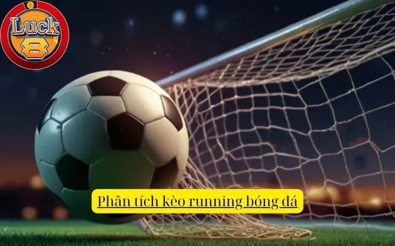 Phân tích kèo running bóng đá